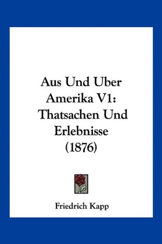 Aus Und Uber Amerika V1: Thatsachen Und Erlebnisse (1876) (German Edition)