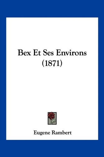 Bex Et Ses Environs (1871) (French Edition)