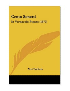 Cento Sonetti: In Vernacolo Pisano (1872) (Italian Edition)