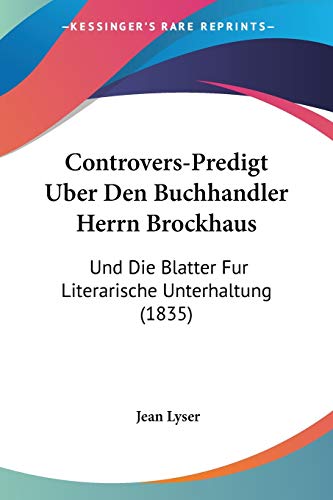 Controvers-Predigt Uber Den Buchhandler Herrn Brockhaus: Und Die Blatter Fur Literarische Unterhaltung (1835) (German Edition)