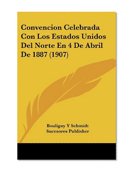 Convencion Celebrada Con Los Estados Unidos Del Norte En 4 De Abril De 1887 (1907) (Spanish Edition)