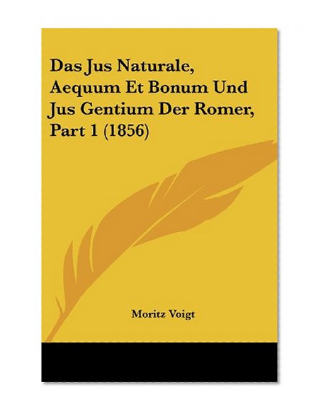 Das Jus Naturale, Aequum Et Bonum Und Jus Gentium Der Romer, Part 1 (1856) (German Edition)