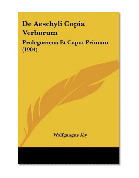 De Aeschyli Copia Verborum: Prolegomena Et Caput Primum (1904) (Latin Edition)