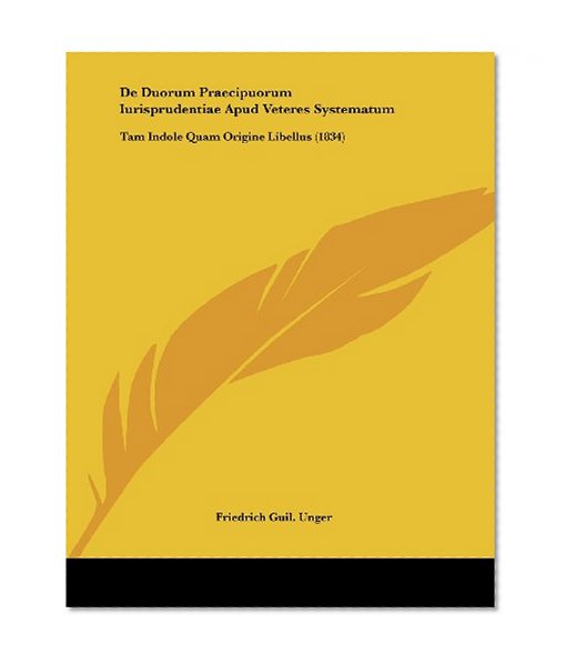 De Duorum Praecipuorum Iurisprudentiae Apud Veteres Systematum: Tam Indole Quam Origine Libellus (1834) (Latin Edition)