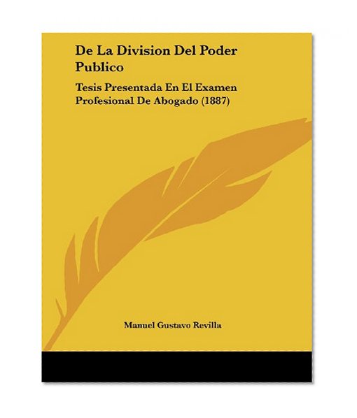 De La Division Del Poder Publico: Tesis Presentada En El Examen Profesional De Abogado (1887) (French Edition)