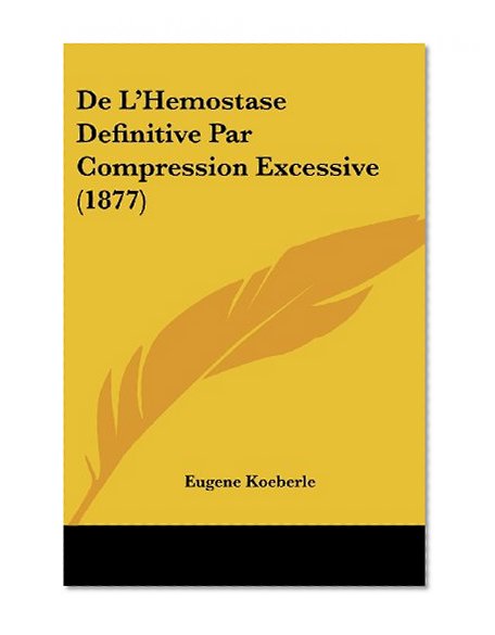 De L'Hemostase Definitive Par Compression Excessive (1877) (French Edition)