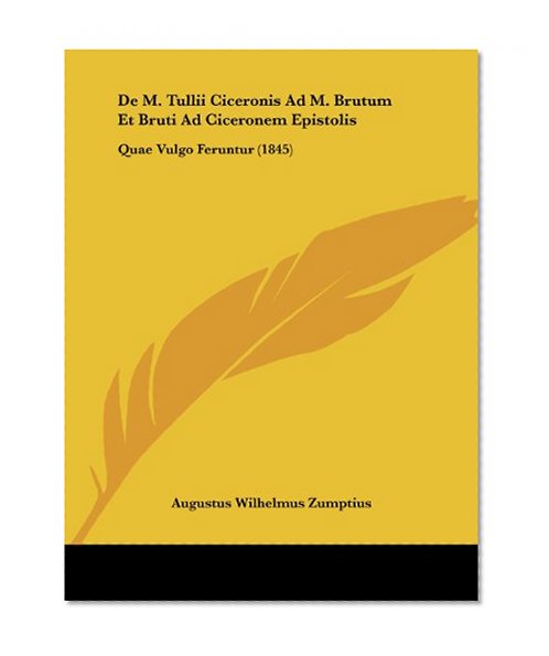 De M. Tullii Ciceronis Ad M. Brutum Et Bruti Ad Ciceronem Epistolis: Quae Vulgo Feruntur (1845) (Latin Edition)