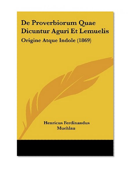 De Proverbiorum Quae Dicuntur Aguri Et Lemuelis: Origine Atque Indole (1869) (Latin Edition)