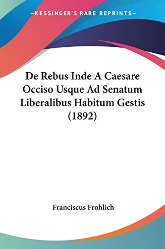 De Rebus Inde A Caesare Occiso Usque Ad Senatum Liberalibus Habitum Gestis (1892) (Latin Edition)