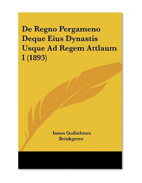 De Regno Pergameno Deque Eius Dynastis Usque Ad Regem Attlaum I (1893) (Latin Edition)