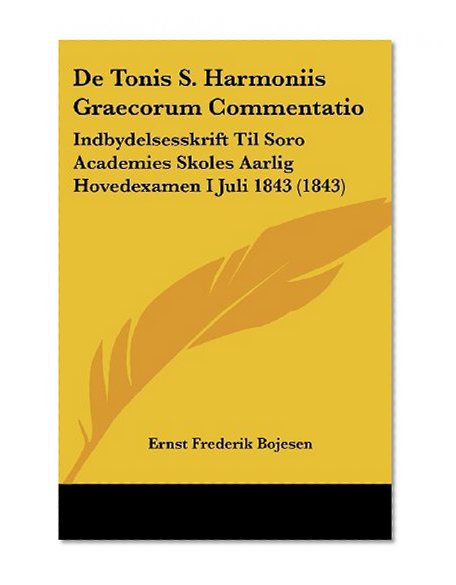 De Tonis S. Harmoniis Graecorum Commentatio: Indbydelsesskrift Til Soro Academies Skoles Aarlig Hovedexamen I Juli 1843 (1843) (Latin Edition)
