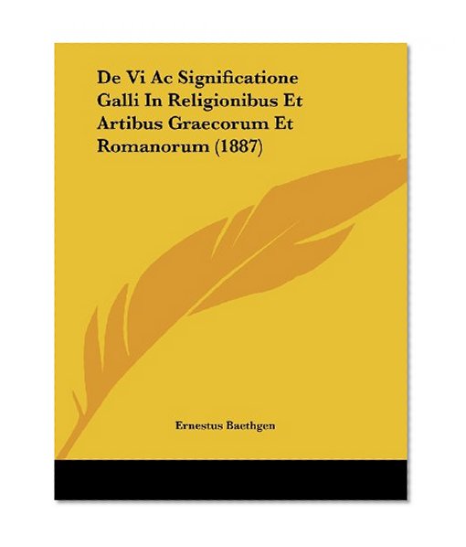 De Vi Ac Significatione Galli In Religionibus Et Artibus Graecorum Et Romanorum (1887) (Latin Edition)