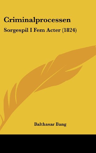 Criminalprocessen: Sorgespil I Fem Acter (1824) (Chinese Edition)