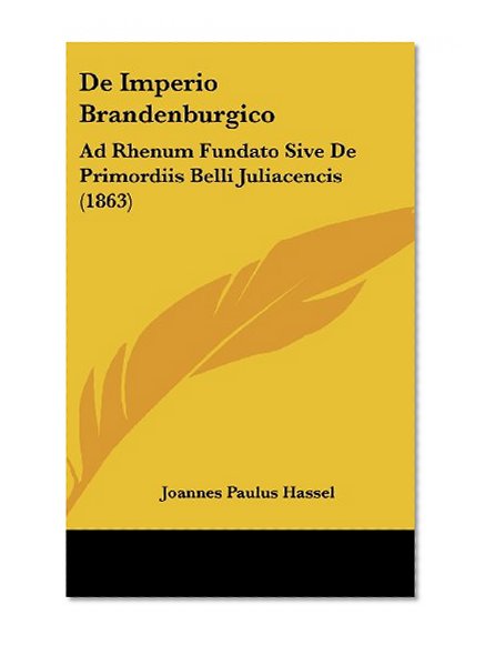 De Imperio Brandenburgico: Ad Rhenum Fundato Sive De Primordiis Belli Juliacencis (1863) (Latin Edition)