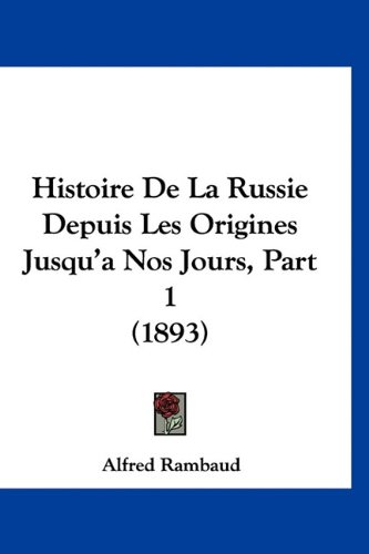 Histoire De La Russie Depuis Les Origines Jusqu'a Nos Jours, Part 1 (1893) (French Edition)