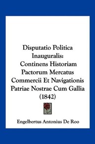 Disputatio Politica Inauguralis: Continens Historiam Pactorum Mercatus Commercii Et Navigationis Patriae Nostrae Cum Gallia (1842) (Latin Edition)