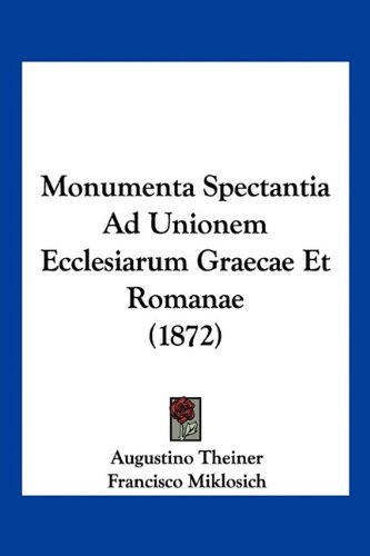 Monumenta Spectantia Ad Unionem Ecclesiarum Graecae Et Romanae (1872) (Latin Edition)