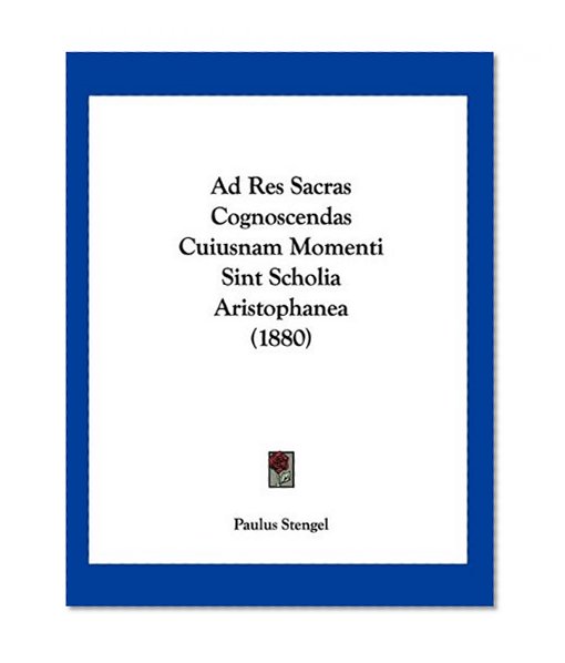 Ad Res Sacras Cognoscendas Cuiusnam Momenti Sint Scholia Aristophanea (1880) (Latin Edition)