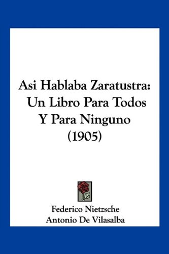 Asi Hablaba Zaratustra: Un Libro Para Todos Y Para Ninguno (1905) (Spanish Edition)
