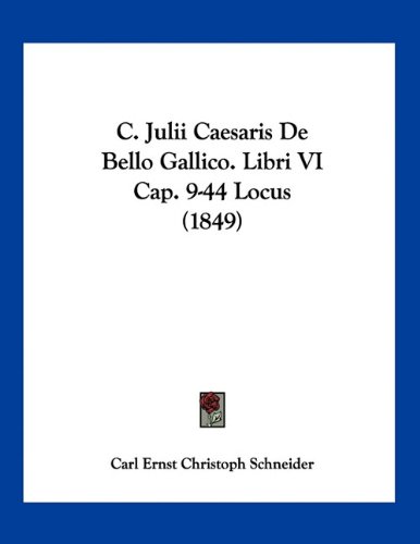 C. Julii Caesaris De Bello Gallico. Libri VI Cap. 9-44 Locus (1849) (Latin Edition)