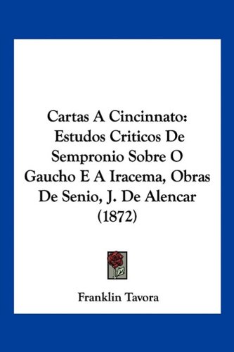 Cartas A Cincinnato: Estudos Criticos De Sempronio Sobre O Gaucho E A Iracema, Obras De Senio, J. De Alencar (1872) (Portuguese Edition)