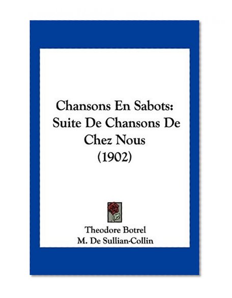 Chansons En Sabots: Suite De Chansons De Chez Nous (1902) (French Edition)