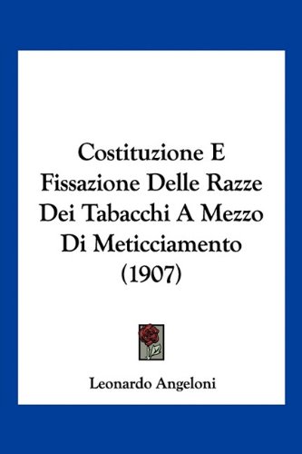 Costituzione E Fissazione Delle Razze Dei Tabacchi A Mezzo Di Meticciamento (1907) (Italian Edition)