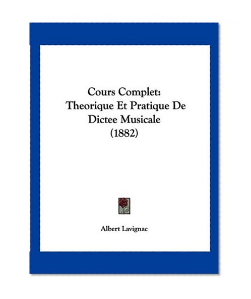 Cours Complet: Theorique Et Pratique De Dictee Musicale (1882) (French Edition)