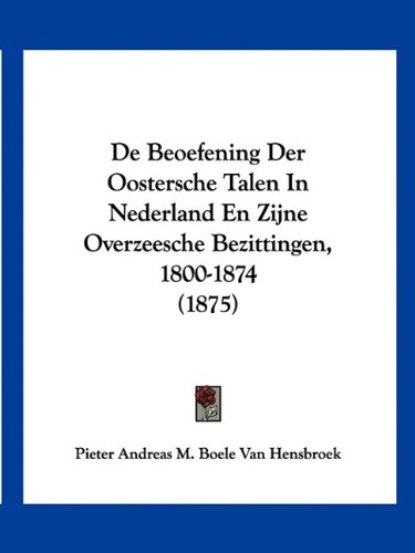 De Beoefening Der Oostersche Talen In Nederland En Zijne Overzeesche Bezittingen, 1800-1874 (1875) (Chinese Edition)
