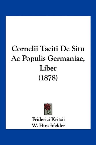Cornelii Taciti De Situ Ac Populis Germaniae, Liber (1878) (Latin Edition)