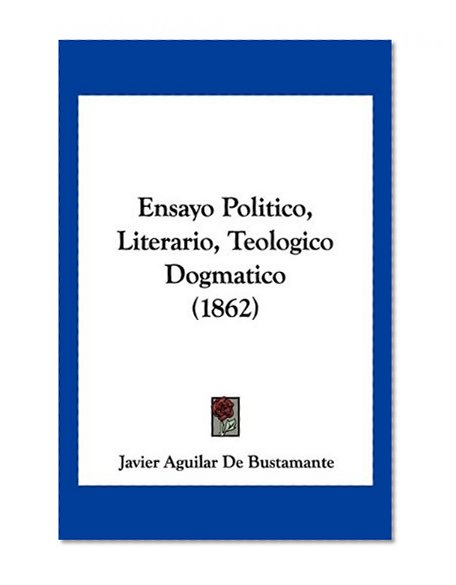 Ensayo Politico, Literario, Teologico Dogmatico (1862) (Spanish Edition)