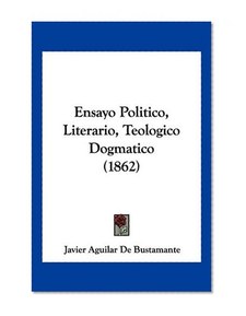 Ensayo Politico, Literario, Teologico Dogmatico (1862) (Spanish Edition)