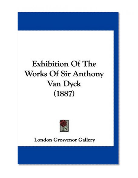 Exhibition Of The Works Of Sir Anthony Van Dyck (1887)