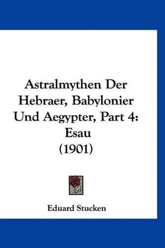 Astralmythen Der Hebraer, Babylonier Und Aegypter, Part 4: Esau (1901) (German Edition)