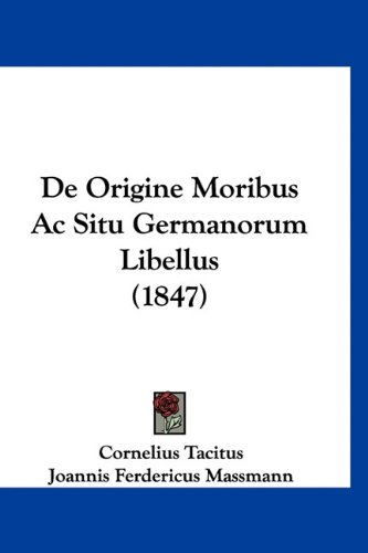 De Origine Moribus Ac Situ Germanorum Libellus (1847) (Latin Edition)
