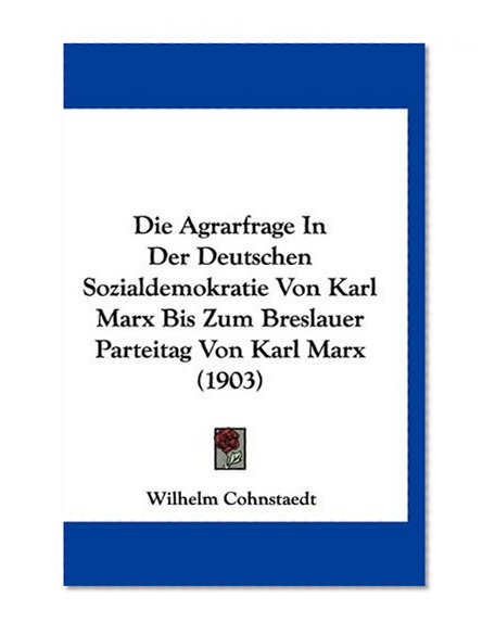 Die Agrarfrage In Der Deutschen Sozialdemokratie Von Karl Marx Bis Zum Breslauer Parteitag Von Karl Marx (1903) (German Edition)