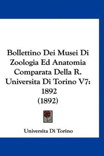 Bollettino Dei Musei Di Zoologia Ed Anatomia Comparata Della R. Universita Di Torino V7: 1892 (1892) (Italian Edition)