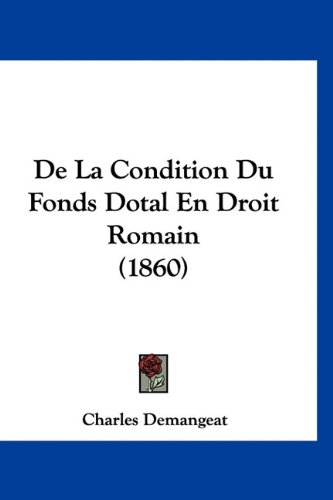 De La Condition Du Fonds Dotal En Droit Romain (1860) (French Edition)