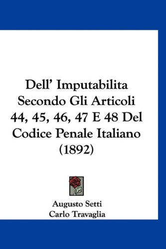Dell' ImputabilitaÂ Secondo Gli Articoli 44, 45, 46, 47 E 48 Del Codice Penale Italiano (1892) (Italian Edition)