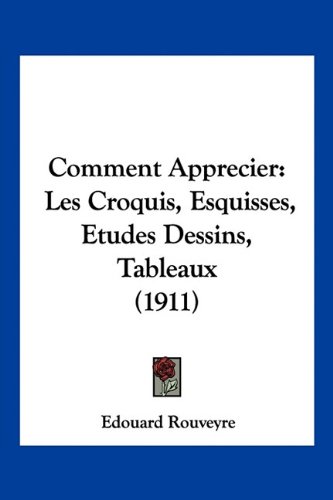 Comment Apprecier: Les Croquis, Esquisses, Etudes Dessins, Tableaux (1911) (French Edition)