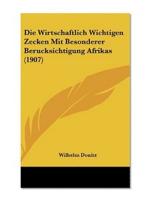 Die Wirtschaftlich Wichtigen Zecken Mit Besonderer Berucksichtigung Afrikas (1907) (German Edition)