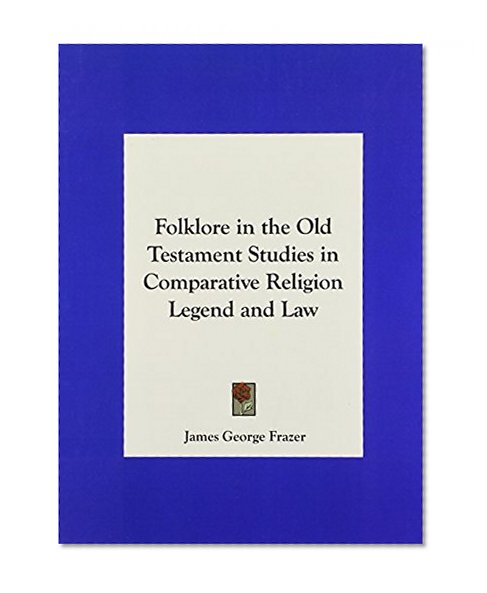 Folklore in the Old Testament Studies in Comparative Religion Legend and Law