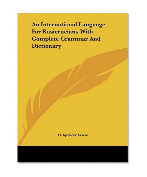 An International Language For Rosicrucians With Complete Grammar And Dictionary