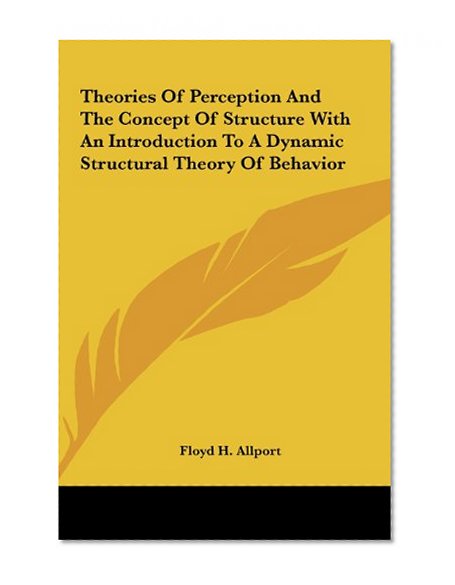 Theories Of Perception And The Concept Of Structure With An Introduction To A Dynamic Structural Theory Of Behavior