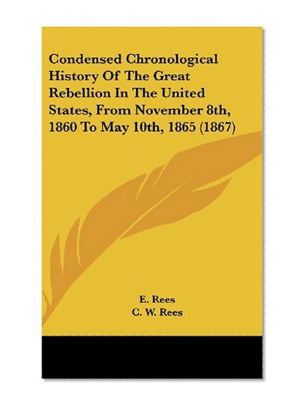 Condensed Chronological History of the Great Rebellion in the United States, from November 8th, 1860 to May 10th, 1865 (1867)