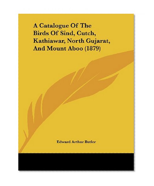 A Catalogue Of The Birds Of Sind, Cutch, Kathiawar, North Gujarat, And Mount Aboo (1879)