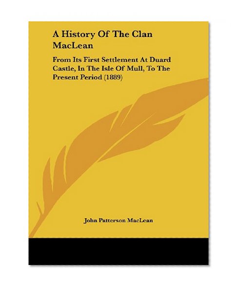 A History Of The Clan MacLean: From Its First Settlement At Duard Castle, In The Isle Of Mull, To The Present Period (1889)