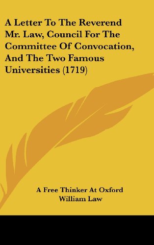 A Letter To The Reverend Mr. Law, Council For The Committee Of Convocation, And The Two Famous Universities (1719)