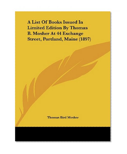 A List Of Books Issued In Limited Edition By Thomas B. Mosher At 44 Exchange Street, Portland, Maine (1897)