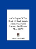 A Catalogue Of The Birds Of Sind, Cutch, Kathiawar, North Gujarat, And Mount Aboo (1879)